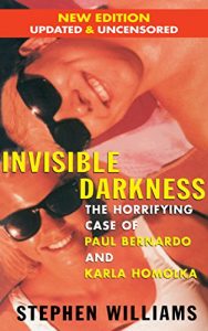 Download Invisible Darkness: The Horrifying Case of Paul Bernardo and Karla Homolka pdf, epub, ebook