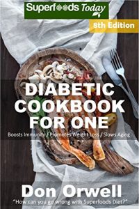 Download Diabetic Cookbook For One: Over 260 Diabetes Type-2 Quick & Easy Gluten Free Low Cholesterol Whole Foods Recipes full of Antioxidants & Phytochemicals (Diabetic Natural Weight Loss Transformation 1) pdf, epub, ebook