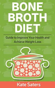 Download Bone Broth Diet: Guide to Improve Your Health And Achieve Weight Loss.: Nourishing Recipes to Rejuvenate! pdf, epub, ebook