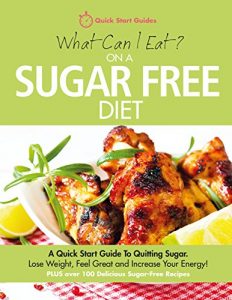 Download What Can I Eat On A Sugar Free Diet?: A Quick Start Guide To Quitting Sugar. Lose Weight, Feel Great and Increase Your Energy! PLUS over 100 Delicious Sugar-Free Recipes pdf, epub, ebook