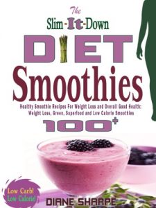 Download The Slim-It-Down Diet Smoothies: Over 100 Healthy Smoothie Recipes For Weight Loss and Overall Good Health – Weight Loss, Green, Superfood and Low Calorie Smoothies pdf, epub, ebook