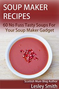 Download Soup Maker Recipes: 60 No Fuss Tasty Soups For Your Soup Maker Gadget (Soup Maker Gadget Recipes Book 1) pdf, epub, ebook