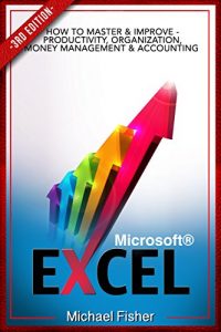 Download Excel: How To Master & Improve – Productivity, Organization, Money Management & Accounting (Excel 2013, Excel VBA, Excel 2010, Bookkeeping, Formulas, Finance, Office 2013) pdf, epub, ebook