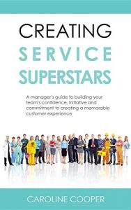 Download Creating Service Superstars: A manager’s guide to building your team’s confidence, initiative and commitment to creating a memorable customer experience pdf, epub, ebook