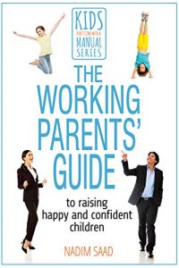 Download The Working Parents’ Guide to Raising Happy and Confident Children: (Kids Don’t Come With a Manual series) pdf, epub, ebook