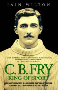 Download CB Fry: King Of Sport – England’s Greatest All Rounder; Captain of Cricket, Star Footballer and World Record Holder pdf, epub, ebook