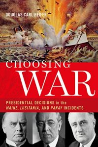 Download Choosing War: Presidential Decisions in the Maine, Lusitania, and Panay Incidents pdf, epub, ebook