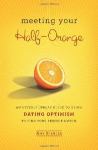 Download Meeting Your Half-Orange: An Utterly Upbeat Guide to Using Dating Optimism to Find Your Perfect Match pdf, epub, ebook