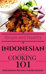Download Indonesian: Cooking for Beginners – Indonesian Cookbook Simple Recipes – South East Asian Recipes (Easy Indonesian Recipes – Southeast Asian Cooking – South Asian Recipes 1) pdf, epub, ebook