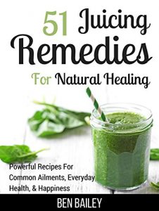 Download 51 Juicing Remedies For Natural Healing: Powerful Recipes For Common Ailments, Everyday Health, & Happiness pdf, epub, ebook