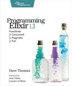 Download Programming Elixir 1.3: Functional |> Concurrent |> Pragmatic |> Fun pdf, epub, ebook