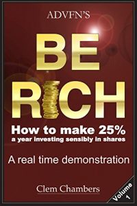 Download ADVFN’S Be Rich: How to Make 25% a year investing sensibly in shares – a real time demonstration – Volume 1 pdf, epub, ebook