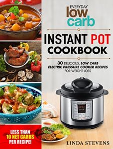 Download Low Carb Instant Pot Cookbook: 30 Delicious Low Carb Electric Pressure Cooker Recipes For Extreme Weight Loss pdf, epub, ebook