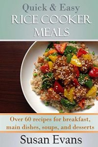 Download Quick & Easy Rice Cooker Meals: Over 60 recipes for breakfast, main dishes, soups, and desserts pdf, epub, ebook