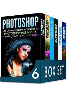 Download Photoshop 6 in 1 Box Set: The Ultimate Beginners Guide to Photoshopping in 2016, DSLR Photography, Windows 10, Blogging, How to Master Social Media Marketing and Lightroom CC pdf, epub, ebook