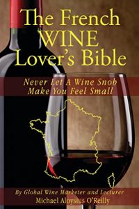 Download The French Wine Lover’s Bible: Never Let a Wine Snob Make You Feel Small (The Wine Lover’s Bible Book 4) pdf, epub, ebook