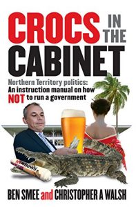 Download Crocs in the Cabinet: Northern Territory politics – an instruction manual on how NOT to run a government pdf, epub, ebook