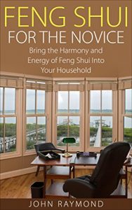 Download Feng Shui: Feng Shui for The Novice: Bring the Harmony and Energy of Feng Shui Into Your Household! (Feng Shui, Feng Shui Your Life, Feng Shui Bedroom) pdf, epub, ebook