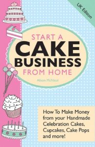 Download Start A Cake Business From Home – How To Make Money from your Handmade Celebration Cakes, Cupcakes, Cake Pops and more! UK Edition. pdf, epub, ebook