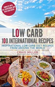 Download Low Carb: 100 International Recipes – Inspirational Low Carb Diet Recipes From Around The World pdf, epub, ebook