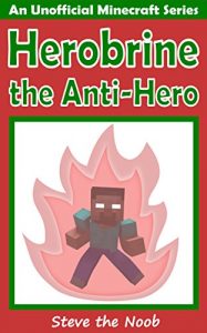 Download Minecraft: Herobrine the Anti-Hero (An Unofficial Minecraft Book) pdf, epub, ebook