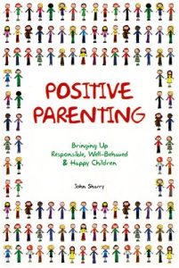 Download Positive Parenting: Bringing Up Responsible, Well-Behaved and Happy Children pdf, epub, ebook