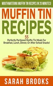 Download Muffin Tin Recipes: Mouthwatering Muffin Tin Recipes In 20 Minutes! – 55 Perfectly Portioned Muffin Tin Meals For Breakfast, Lunch, Dinner, Or After School … Cheap, Freezer Dinners, Family Meals) pdf, epub, ebook