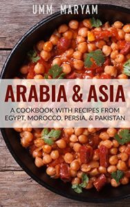 Download Arabia & Asia: A Cookbook With Recipes From Egypt, Morocco, Persia, & Pakistan (Arab Recipes, Arab Cookbook, Egyptian Recipes, Egyptian Cookbook, Moroccan … Moroccan Cookbook, Persian Recipes 1) pdf, epub, ebook