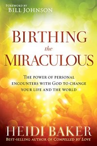 Download Birthing the Miraculous: The Power of Personal Encounters with God to Change Your Life and the World pdf, epub, ebook