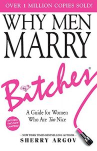 Download WHY MEN MARRY BITCHES  (Expanded New Edition): A Guide for Women Who Are Too Nice – NEW YORK TIMES BESTSELLER pdf, epub, ebook