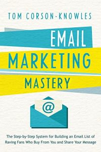 Download Email Marketing Mastery: The Step-By-Step System for Building an Email List of Raving Fans Who Buy From You and Share Your Message pdf, epub, ebook