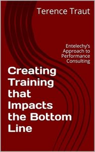 Download Creating Training that Impacts the Bottom Line: Entelechy’s Approach to Performance Consulting (Entelechy’s eGuide Series Book 1) pdf, epub, ebook