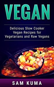 Download Vegan: Slow Cooker Vegan Recipes for a Raw Vegan Diet for Weight Loss (A Vegan Cookbook of Vegan Recipes for Healthy Eating of a Vegan Diet that is Gluten Free, Low Carb and helps with Weight Loss 3) pdf, epub, ebook