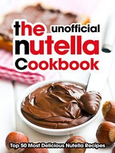 Download The Nutella Cookbook: Top 50 Most Delicious Nutella Recipes [An Unofficial Nutella Recipe Book] (Recipe Top 50s Book 118) pdf, epub, ebook