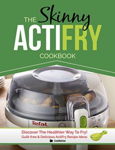 Download The Skinny ActiFry Cookbook: Guilt-free and Delicious ActiFry Recipe Ideas: Discover The Healthier Way to Fry! pdf, epub, ebook