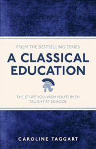 Download A Classical Education: The Stuff You Wish You’d Been Taught At School pdf, epub, ebook