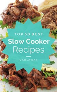 Download Slow Cooker: Top 50 Best Slow Cooker Recipes – The Quick, Easy, & Delicious Everyday Cookbook! pdf, epub, ebook