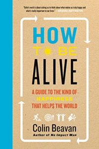 Download How to Be Alive: A Guide to the Kind of Happiness That Helps the World pdf, epub, ebook