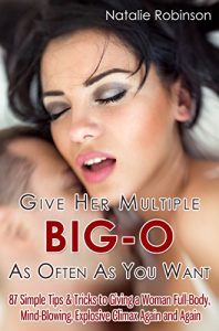 Download Give Her Multiple Big-O As Often As You Want: 87 Simple Tips & Tricks to Giving a Woman Full-Body, Mind-Blowing, Explosive Climax Again and Again (Guide To Better Sex Series Book 2) pdf, epub, ebook