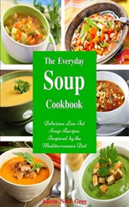 Download The Everyday Soup Cookbook: Delicious Low Fat Soup Recipes Inspired by the Mediterranean Diet (Free: Smoothie Recipes): Healthy Recipes for Weight Loss pdf, epub, ebook