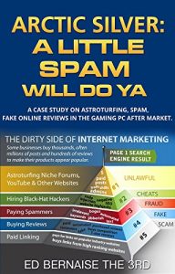 Download Arctic Silver A Little Spam Will Do YA: A case study on astroturfing,spam,fake on line reviews  in the gaming PC after market pdf, epub, ebook