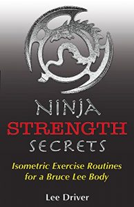 Download Ninja Strength Secrets: Isometric Exercise Routines for a Bruce Lee Body pdf, epub, ebook