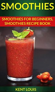 Download Smoothies: Smoothies For Beginners, Smoothies Recipe Book pdf, epub, ebook