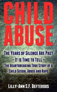 Download Child Abuse: The Years of Silence Are Past –  It is Time to Tell – The Heartbreaking True Story of a Child Sexual Abuse and Rape pdf, epub, ebook