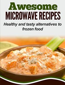 Download Awesome Microwave Recipes: Healthy and tasty alternatives to frozen food pdf, epub, ebook