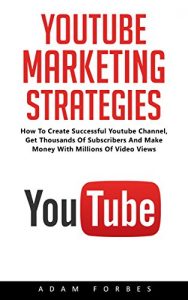 Download YouTube Marketing Strategies: How To Create Sucessful YouTube Channel, Get Thousand Of Subscribers And Make Money With Millions Of Video Views! (Social Media, Passive Income, YouTube) pdf, epub, ebook