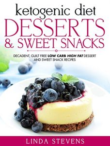 Download Ketogenic Diet: Desserts and Sweet Snacks: Decadent, Guilt Free Low Carb High Fat Dessert and Sweet Snack Recipes pdf, epub, ebook