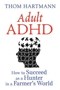 Download Adult ADHD: How to Succeed as a Hunter in a Farmer’s World pdf, epub, ebook