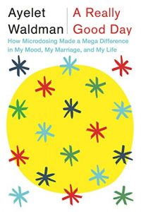 Download A Really Good Day: How Microdosing Made a Mega Difference in My Mood, My Marriage, and My Life pdf, epub, ebook
