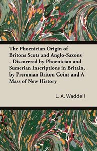Download The Phoenician Origin of Britons Scots and Anglo-Saxons – Discovered by Phoenician and Sumerian Inscriptions in Britain, by Preroman Briton Coins and pdf, epub, ebook